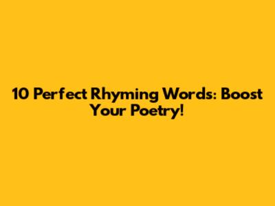 10 Perfect Rhyming Words: Boost Your Poetry!