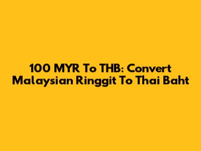 100 MYR To THB: Convert Malaysian Ringgit To Thai Baht