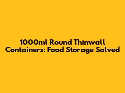 1000ml Round Thinwall Containers: Food Storage Solved