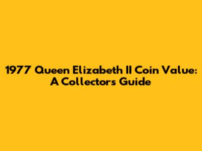 1977 Queen Elizabeth II Coin Value: A Collector's Guide