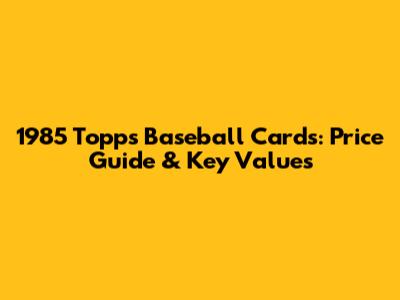 1985 Topps Baseball Cards: Price Guide & Key Values