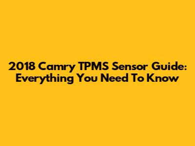 2018 Camry TPMS Sensor Guide: Everything You Need To Know