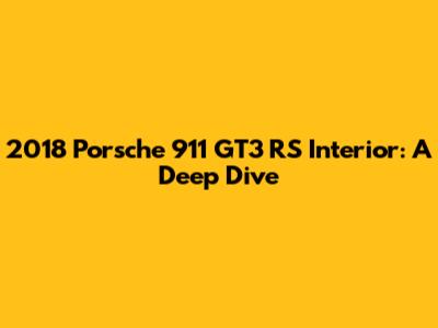 2018 Porsche 911 GT3 RS Interior: A Deep Dive