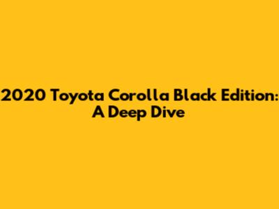 2020 Toyota Corolla Black Edition: A Deep Dive
