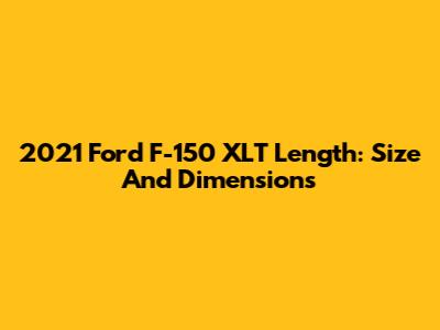 2021 Ford F-150 XLT Length: Size And Dimensions