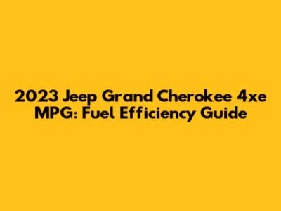 2023 Jeep Grand Cherokee 4xe MPG: Fuel Efficiency Guide