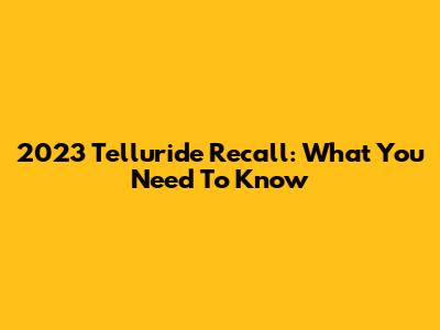 2023 Telluride Recall: What You Need To Know