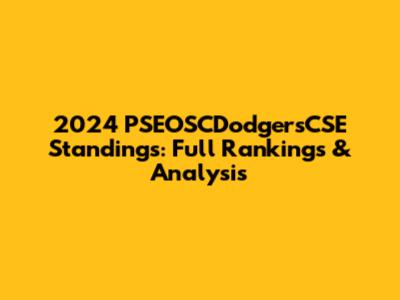 2024 PSEOSCDodgersCSE Standings: Full Rankings & Analysis