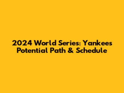 2024 World Series: Yankees' Potential Path & Schedule