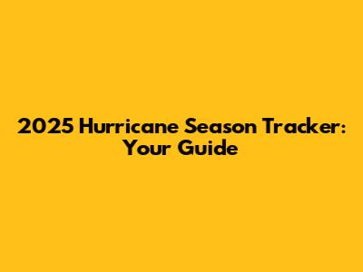 2025 Hurricane Season Tracker: Your Guide