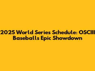2025 World Series Schedule: OSCIII Baseball's Epic Showdown