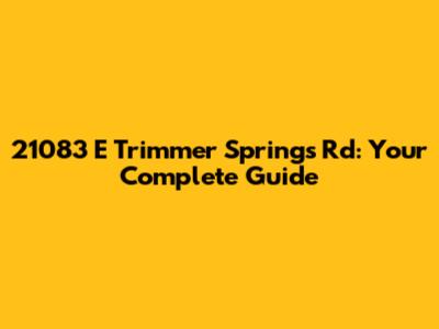21083 E Trimmer Springs Rd: Your Complete Guide