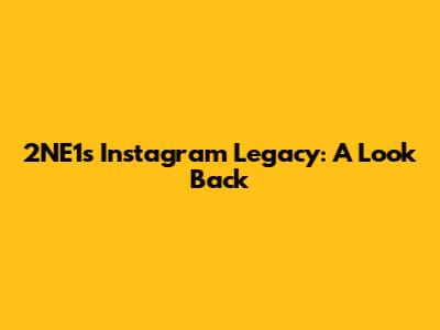 2NE1's Instagram Legacy: A Look Back
