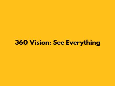 360 Vision: See Everything