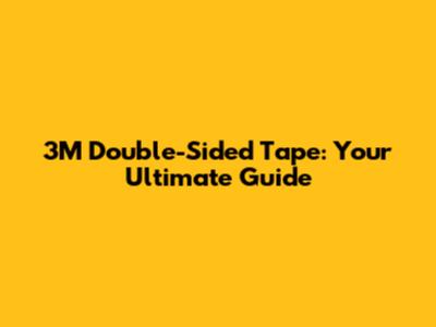 3M Double-Sided Tape: Your Ultimate Guide