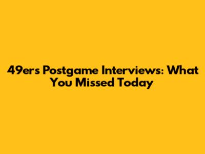 49ers Postgame Interviews: What You Missed Today