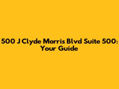 500 J Clyde Morris Blvd Suite 500: Your Guide