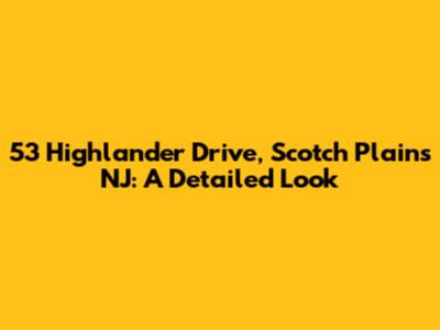 53 Highlander Drive, Scotch Plains NJ: A Detailed Look