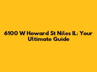 6100 W Howard St Niles IL: Your Ultimate Guide