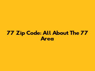 77 Zip Code: All About The 77 Area