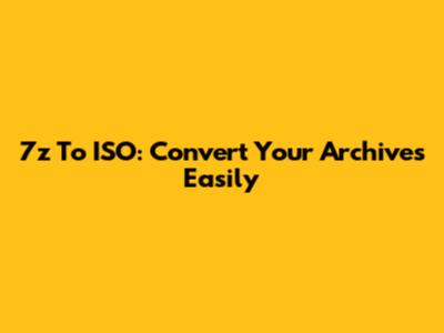 7z To ISO: Convert Your Archives Easily