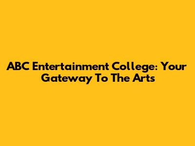 ABC Entertainment College: Your Gateway To The Arts