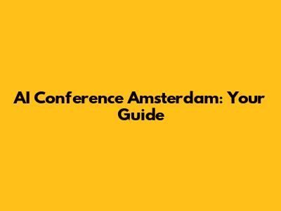 AI Conference Amsterdam: Your Guide
