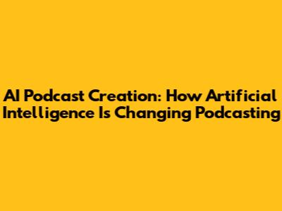 AI Podcast Creation: How Artificial Intelligence Is Changing Podcasting