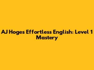 AJ Hoge's Effortless English: Level 1 Mastery