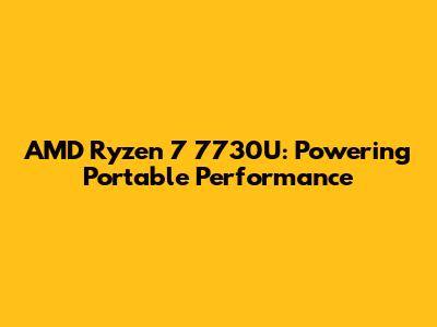 AMD Ryzen 7 7730U: Powering Portable Performance