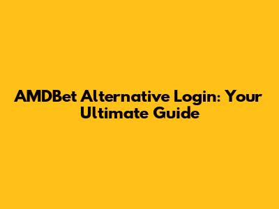 AMDBet Alternative Login: Your Ultimate Guide