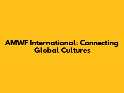 AMWF International: Connecting Global Cultures