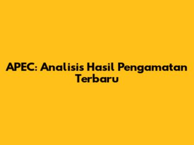 APEC: Analisis Hasil Pengamatan Terbaru