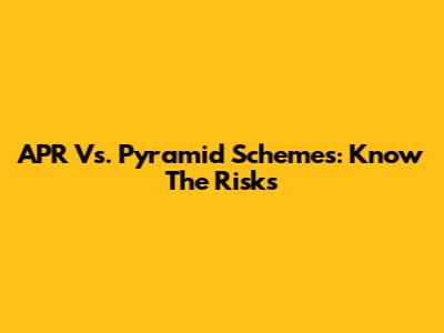 APR Vs. Pyramid Schemes: Know The Risks