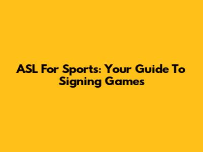 ASL For Sports: Your Guide To Signing Games