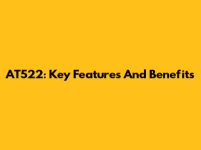 AT522: Key Features And Benefits