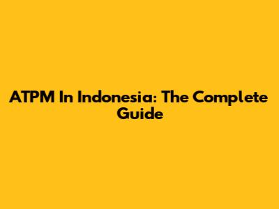 ATPM In Indonesia: The Complete Guide