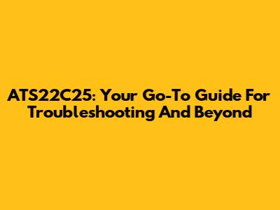 ATS22C25: Your Go-To Guide For Troubleshooting And Beyond