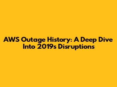 AWS Outage History: A Deep Dive Into 2019's Disruptions