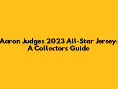 Aaron Judge's 2023 All-Star Jersey: A Collector's Guide