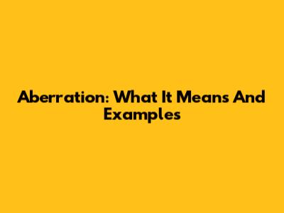 Aberration: What It Means And Examples