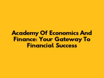 Academy Of Economics And Finance: Your Gateway To Financial Success