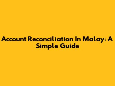 Account Reconciliation In Malay: A Simple Guide
