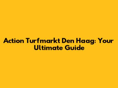 Action Turfmarkt Den Haag: Your Ultimate Guide