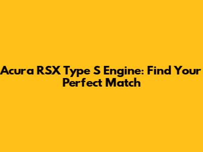 Acura RSX Type S Engine: Find Your Perfect Match