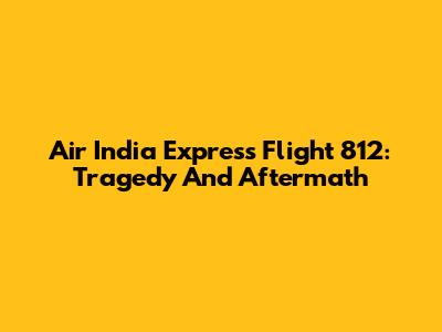 Air India Express Flight 812: Tragedy And Aftermath