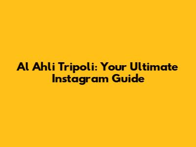 Al Ahli Tripoli: Your Ultimate Instagram Guide