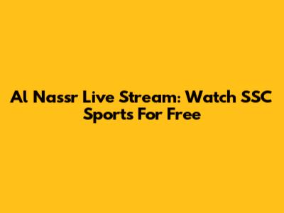 Al Nassr Live Stream: Watch SSC Sports For Free