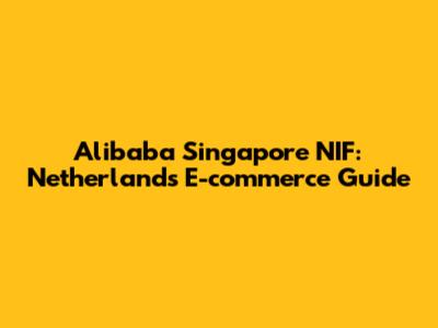 Alibaba Singapore NIF: Netherlands E-commerce Guide