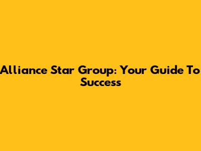 Alliance Star Group: Your Guide To Success
